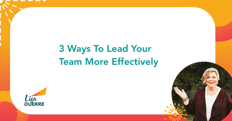 3 Ways To Lead Your Team More Effectively Now