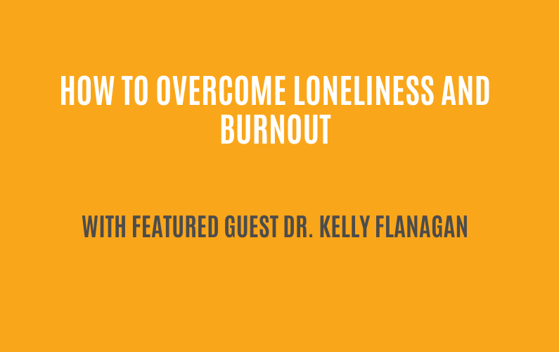 What you should know about loneliness and burnout | Featured Guest: Dr. Kelly Flanagan | Ctrl+Alt+Delete with Lisa Duerre